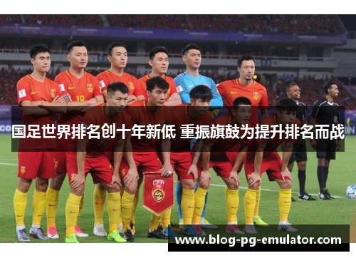 国足世界排名创十年新低 重振旗鼓为提升排名而战