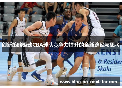 创新策略驱动CBA球队竞争力提升的全新路径与思考