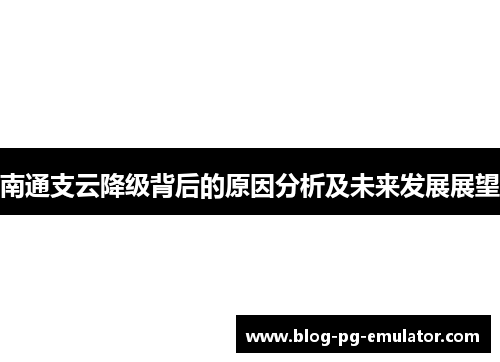 南通支云降级背后的原因分析及未来发展展望