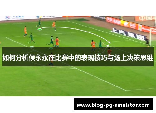 如何分析侯永永在比赛中的表现技巧与场上决策思维