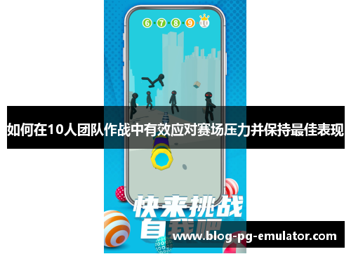 如何在10人团队作战中有效应对赛场压力并保持最佳表现