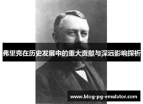 弗里克在历史发展中的重大贡献与深远影响探析