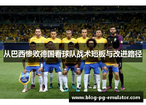 从巴西惨败德国看球队战术短板与改进路径 从巴西惨败德国看球队战术短板与改进路径