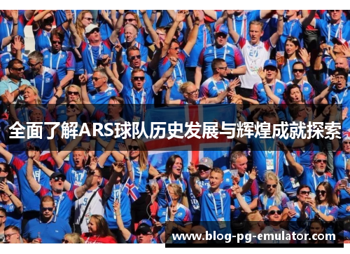 全面了解ARS球队历史发展与辉煌成就探索