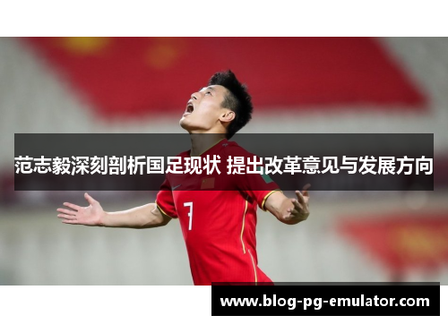 范志毅深刻剖析国足现状 提出改革意见与发展方向