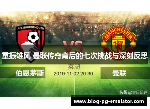 重振雄风 曼联传奇背后的七次挑战与深刻反思 重振雄风 曼联传奇背后的七次挑战与深刻反思