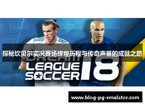 探秘坎贝尔实况赛场辉煌历程与传奇声誉的成就之路