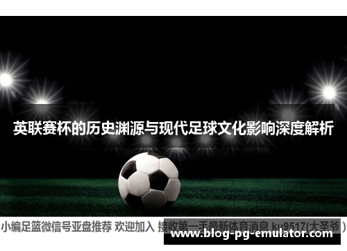 英联赛杯的历史渊源与现代足球文化影响深度解析
