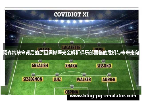 阿森纳禁令背后的原因震撼曝光全解析俱乐部面临的危机与未来走向