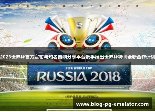 2026世界杯官方宣布与知名音频分享平台携手推出世界杯特刊全新合作计划