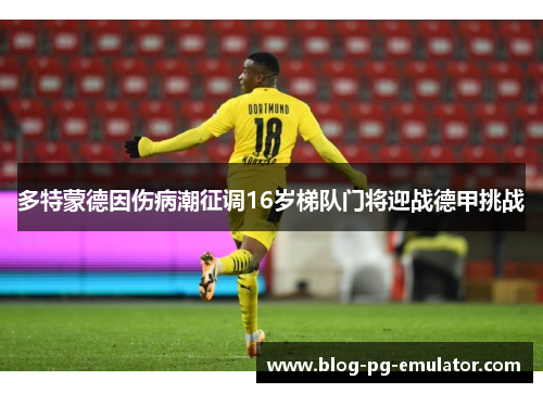 多特蒙德因伤病潮征调16岁梯队门将迎战德甲挑战