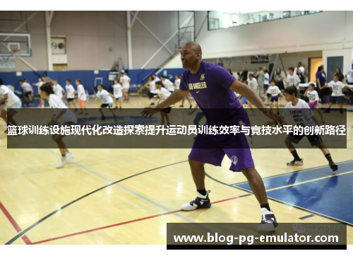 篮球训练设施现代化改造探索提升运动员训练效率与竞技水平的创新路径