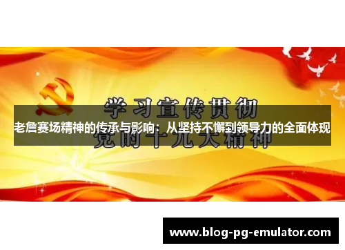 老詹赛场精神的传承与影响：从坚持不懈到领导力的全面体现