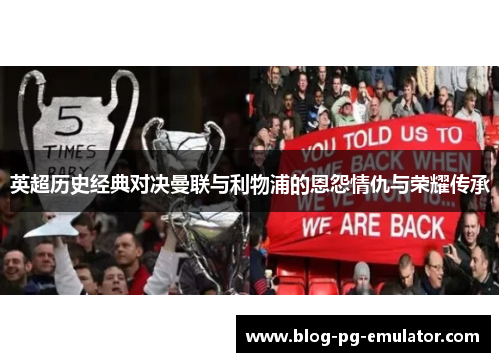 英超历史经典对决曼联与利物浦的恩怨情仇与荣耀传承