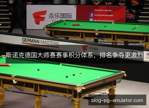 斯诺克德国大师赛赛事积分体系，排名争夺更激烈